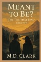 Meant To Be?: The Ties That Bind (Meant To Be? An Unconventional Love Story) B0FCZBPMB4 Book Cover