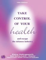 Take Control of Your Health and Escape the Sickness Industry: 12th Edition 1490359796 Book Cover