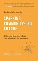The Little Field Guide for Sparking Community-Led Change: 10 Essential Questions to Build Civic Confidence and Momentum B0F1XCXG24 Book Cover