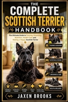 THE COMPLETE SCOTTISH TERRIER HANDBOOK: The Ultimate Guide to Training, Grooming, Nutrition, Health Care and Raising a Happy Scottish Terrier B0H6SS7NXF Book Cover