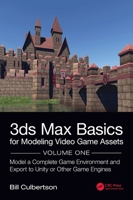 3ds Max Basics for Modeling Video Game Assets: Volume 1: Model a Complete Game Environment and Export to Unity or Other Game Engines 1138345067 Book Cover