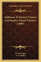 Addresses To District Visitors And Sunday School Teachers 1164559591 Book Cover