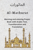 Al MATHURAT; Morning and Evening Prayer Book: Morning and Evening dhikr and dua with Arabic text , Transliteration and Translation derived from the Qur'an and Hadith B08D52HV2F Book Cover