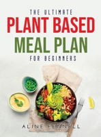 The Ultimate Plant Based Meal Plan for Beginners 1008943932 Book Cover