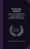 The Purchas judgment: a letter of acknowledgment to the Right Hon. Sir J.T. Coleridge, one of the Lords of Her Majesty's most honourable Privy Council Volume Talbot collection of British pamphlets 1149524391 Book Cover