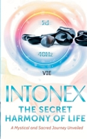Intonex The Secret Harmony of Life: A Mystical and Sacred Journey Unveiled B0CR1Y69ZB Book Cover