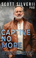 Captive No More: Freedom From Your Past of Pain, Shame and Guilt 1951129644 Book Cover