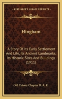 Hingham: A Story Of Its Early Settlement And Life, Its Ancient Landmarks, Its Historic Sites And Buildings 1120626676 Book Cover