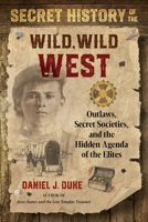 Secret History of the Wild, Wild West: Outlaws, Secret Societies, and the Hidden Agenda of the Elites null Book Cover