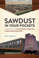 Sawdust in Your Pockets: A History of the North Carolina Furniture Industry 0820365513 Book Cover