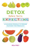 Detox Before You're Expecting: A Cleansing Program to Prepare Your Body for Pregnancy 1612434029 Book Cover