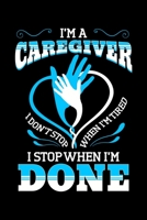 I'm a Caregiver I Don't Stop When I'm Tired I Stop When I'm Done: Carer Notebook to Write in, 6x9, Lined, 120 Pages Journal 1698017170 Book Cover