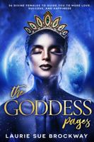 The Goddess Pages: 36 Divine Females to Guide You To More Love, Success, and Happiness 1941630200 Book Cover