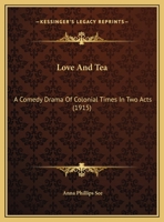 Love And Tea: A Comedy Drama Of Colonial Times In Two Acts (1915) 1169455050 Book Cover