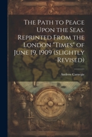 The Path to Peace Upon the Seas. Reprinted From the London "Times" of June 19, 1909 1021411183 Book Cover