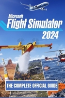 MICROSOFT FLIGHT SIMULATOR 2024: THE COMPLETE OFFICIAL GUIDE B0G765L7FH Book Cover