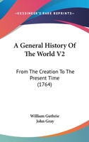 A General History Of The World V2: From The Creation To The Present Time 1164527479 Book Cover