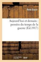 Aujourd'hui Et Demain: Pens�es Du Temps de la Guerre (Classic Reprint) 2019594722 Book Cover
