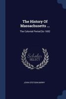 The History of Massachusetts ...: The Colonial Period [To 1692 1377272982 Book Cover