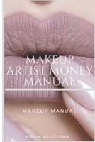 Makeup Artist Money Manual: Makeup Manual B0863V2D6H Book Cover