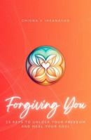 Forgiving You: 23 Keys to Unlock Your Freedom and Heal Your Soul B0D1XZNYMW Book Cover