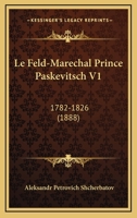Le Feld-Marechal Prince Paskevitsch V1: 1782-1826 (1888) 1160157316 Book Cover
