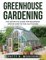 Greenhouse Gardening: The definitive guide for beginners step by step to the cultivation 1803795743 Book Cover