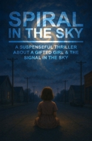 Spiral in the Sky | A Suspenseful Thriller About a Gifted Girl & the Signal in the Sky: A Gripping Psychological Dystopian Sci-Fi Novel for Teens, ... & Mystery (Unforgettable Books for Kids) B0FP95FM2B Book Cover