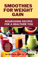 SMOOTHIES FOR WEIGHT GAIN: Nourishing Recipes for a Healthier You B0C12GZTJW Book Cover