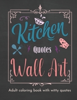 Kitchen Quotes Wall Art Coloring Book: Coloring Book for Women with Witty Cooking Quotes - Fun Adult Coloring Book with Quotes B08WZLZ2XH Book Cover