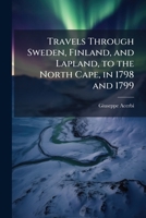 Travels Through Sweden, Finland, and Lapland, to the North Cape, in 1798 and 1799 1023759144 Book Cover