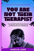 You Are Not Their Therapist: On the Compulsion to Fix, The Cost of Rescue, and The Freedom of Letting People Save Themselves B0GT4VVHY9 Book Cover