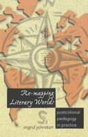 Re-Mapping Literary Worlds: Postcolonial Pedagogy in Practice (Counterpoints (New York, N.Y.), V. 213.) 0820457523 Book Cover