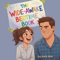 The Wide-Awake Bedtime Book: A Dad's Guide For the Nights He's Home 1067291547 Book Cover