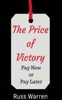 The Price of Victory: You Can Pay Now or You Can Pay Later 1548391018 Book Cover