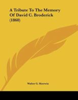 A Tribute To The Memory Of David C. Broderick (1860) 0548612676 Book Cover