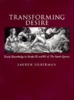 Transforming Desire: Erotic Knowledge  in Books III and IV of The Faerie Queene 0520084861 Book Cover