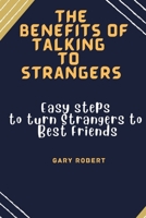 The Benefits of Talking To Strangers: Easy steps to turn Strangers to Best Friends B0BFDZDTRN Book Cover