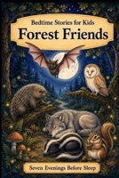 Bedtime Stories for Kids: Forest Friends (Seven Evenings Before Sleep Stories) B0H3PV5HYT Book Cover