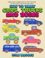 How To Draw Cars, Trucks And Buses: Learn How to Draw Step by Step for Kids Activity Book for Boys and Girls 1796472891 Book Cover