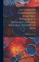 Lectures On Comparative Anatomy, Physiology, Zoology, and the Natural History of Man 1020660279 Book Cover