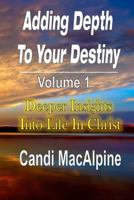 Adding Depth to Your Destiny: Deeper Insights Into Life in Christ 130498530X Book Cover