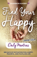 Find Your Happy Daily Mantras: 365 Days of Motivation for a Happy, Peaceful and Fulfilling Life 1582706719 Book Cover