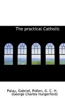 The Practical Catholic 0548719926 Book Cover