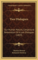 Two Dialogues: Our Human Nature, Conjectural Restoration Of A Lost Dialogue 114360380X Book Cover