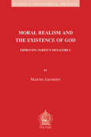Moral Realism and the Existence of God : Improving Parfit's Metaethics 9042942142 Book Cover