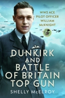 Dunkirk and Battle of Britain Top Gun: Ww2 Ace Pilot Officer William McKnight 1036149269 Book Cover