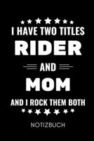 I HAVE TWO TITLES RIDER AND MOM AND I ROCK THEM BOTH NOTIZBUCH: A5 Notizbuch PUNKTIERT Pferdebuch für Mädchen und Frauen | Reiter Geschenk | ... | Pferde Tagebuch (German Edition) 1679885162 Book Cover