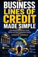 Business Lines of Credit Made Simple: How Revolving Business Credit Works and How Companies Qualify (Business Credit & Capital) B0HJ9WG4M9 Book Cover