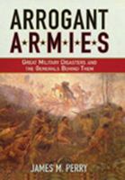 Arrogant Armies: Great Military Disasters And the Generals Behind Them 0471119768 Book Cover